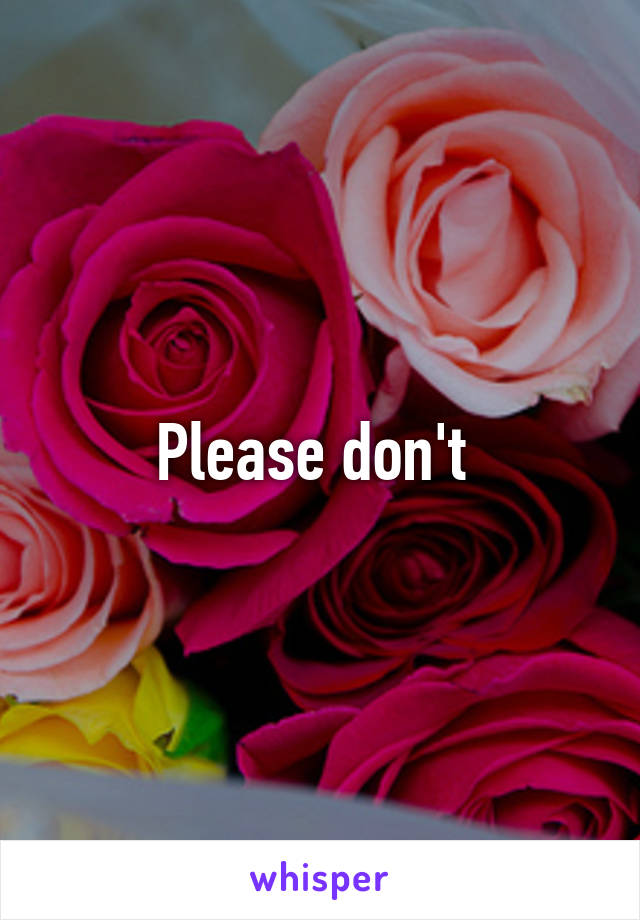 Please don't 