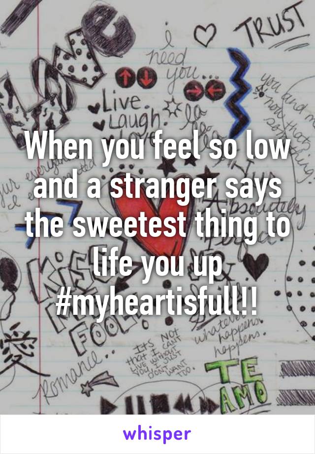 When you feel so low and a stranger says the sweetest thing to life you up #myheartisfull!!