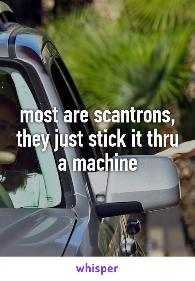 most are scantrons, they just stick it thru a machine