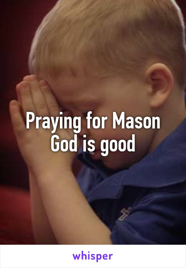 Praying for Mason
God is good