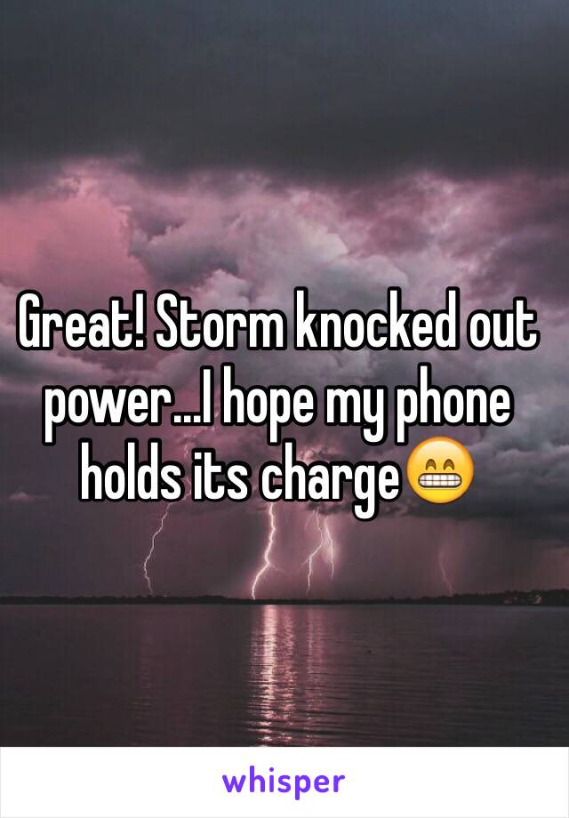 Great! Storm knocked out power...I hope my phone holds its charge😁