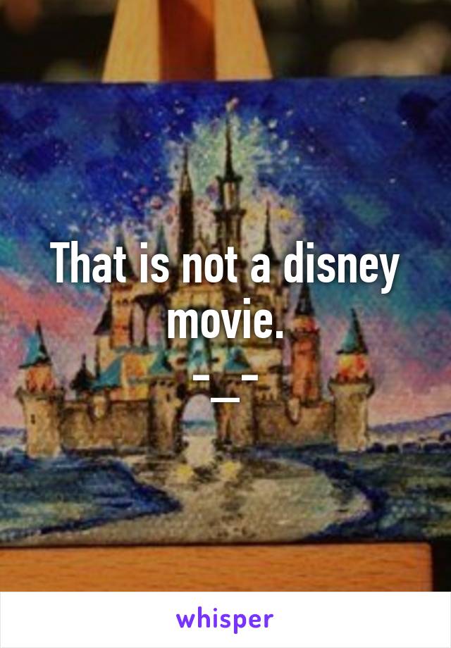 That is not a disney movie.
-_-