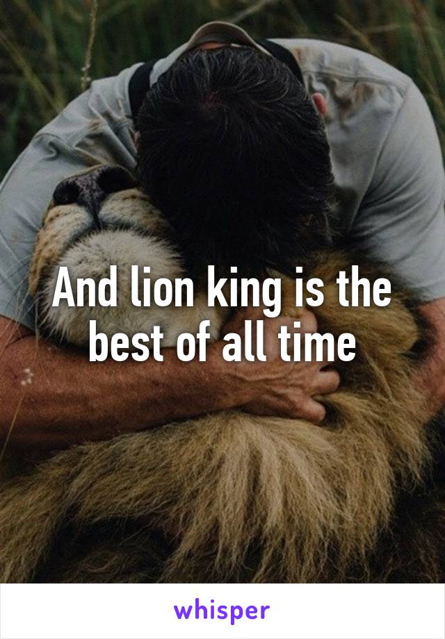 And lion king is the best of all time