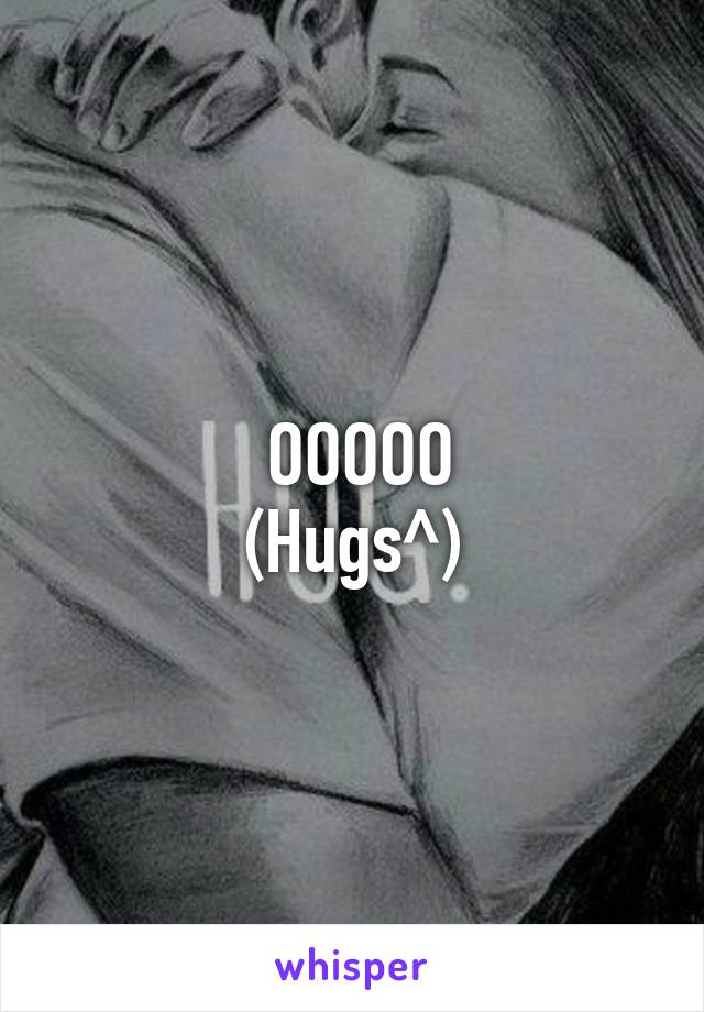  OOOOO
(Hugs^)