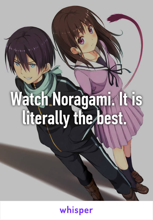 Watch Noragami. It is literally the best. 