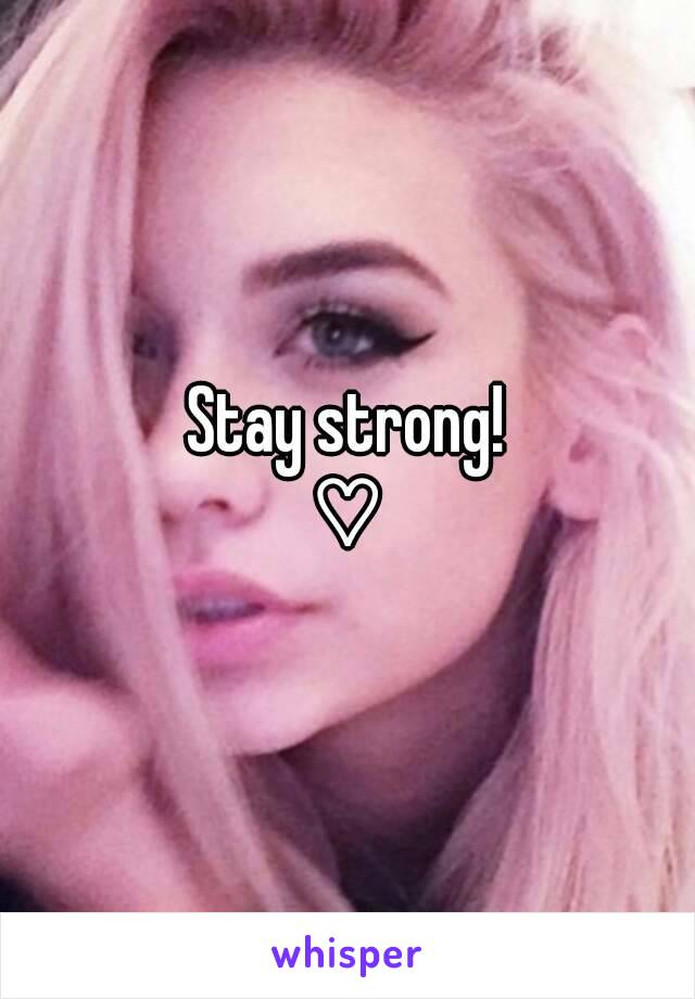 Stay strong!
♡