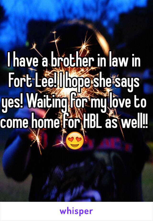 I have a brother in law in Fort Lee! I hope she says yes! Waiting for my love to come home for HBL as well!! 😍