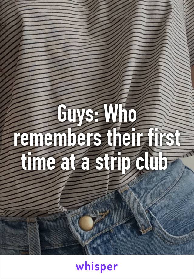 Guys: Who remembers their first time at a strip club 