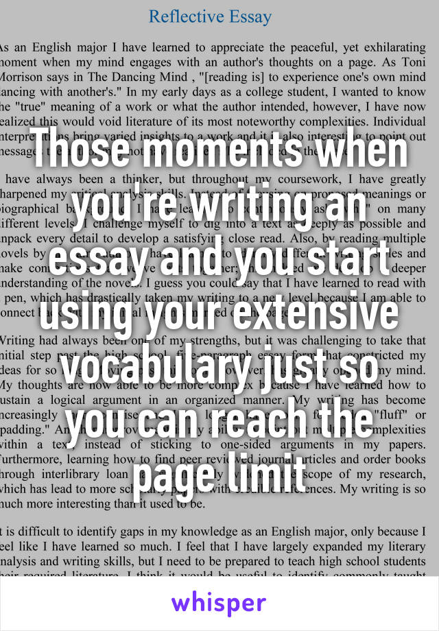 Those moments when you're writing an essay and you start using your extensive vocabulary just so you can reach the page limit