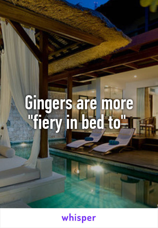 Gingers are more "fiery in bed to" 