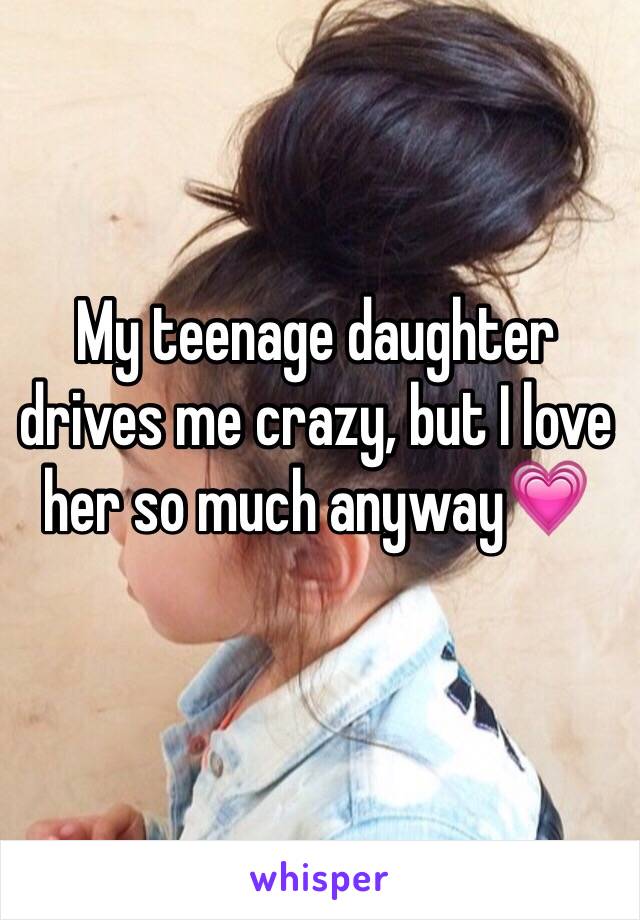 My teenage daughter drives me crazy, but I love her so much anyway💗