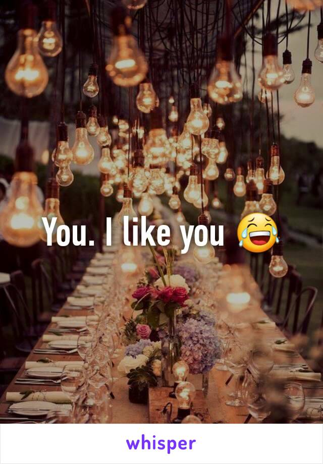 You. I like you 😂