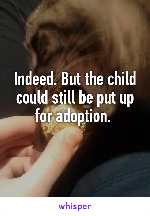 Indeed. But the child could still be put up for adoption. 
