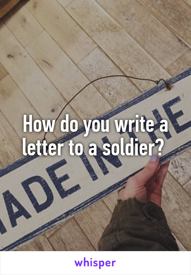 How do you write a letter to a soldier? 