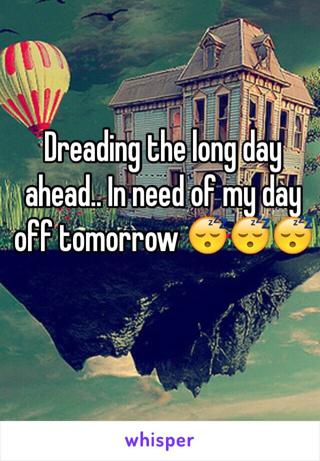 Dreading the long day ahead.. In need of my day off tomorrow 😴😴😴