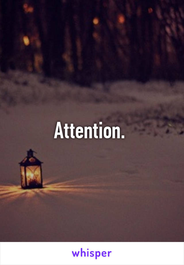 Attention. 