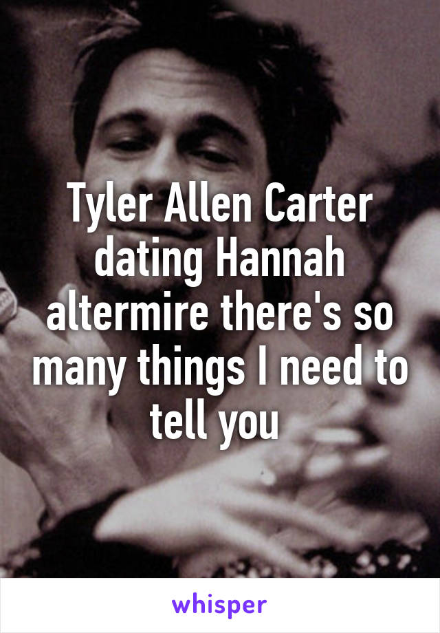 Tyler Allen Carter dating Hannah altermire there's so many things I need to tell you 