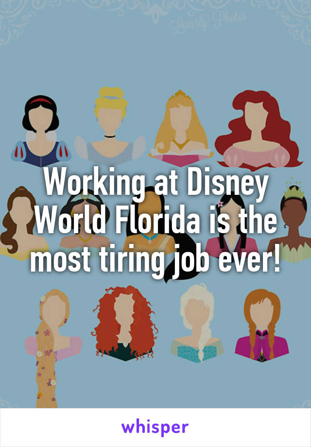 Working at Disney World Florida is the most tiring job ever!