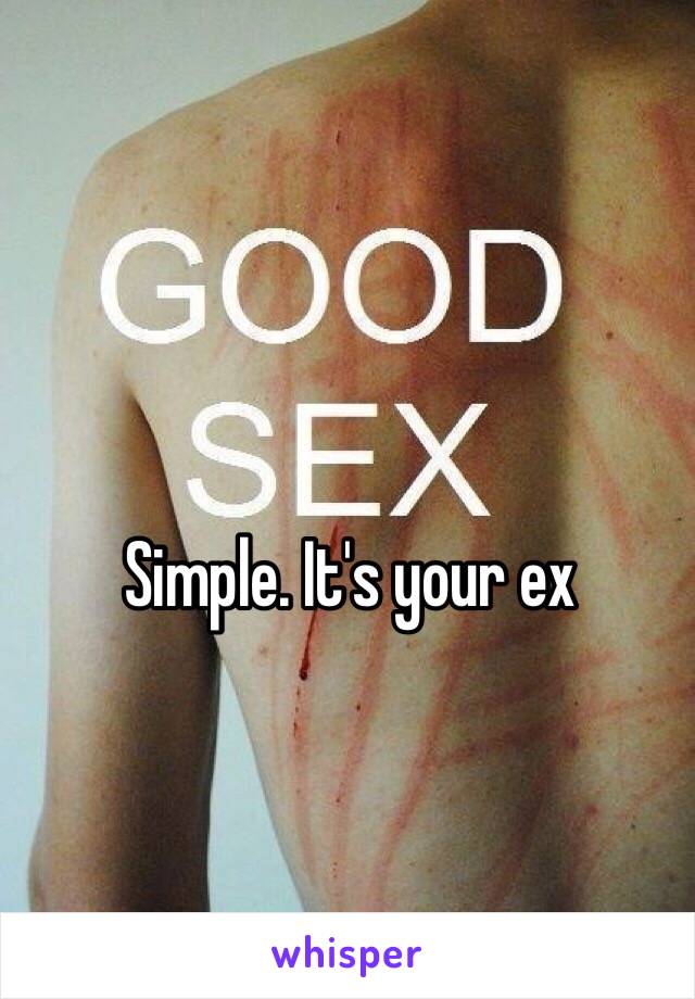 Simple. It's your ex