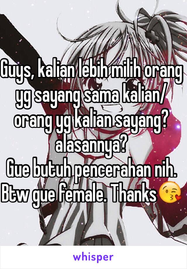 Guys, kalian lebih milih orang yg sayang sama kalian/ orang yg kalian sayang?alasannya?
Gue butuh pencerahan nih. Btw gue female. Thanks😘