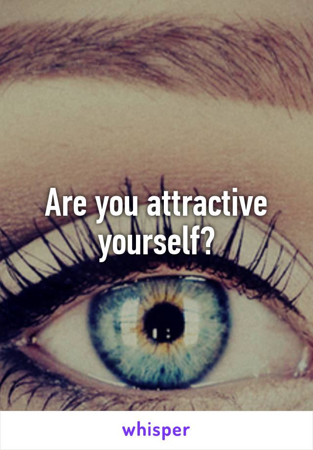 Are you attractive yourself?