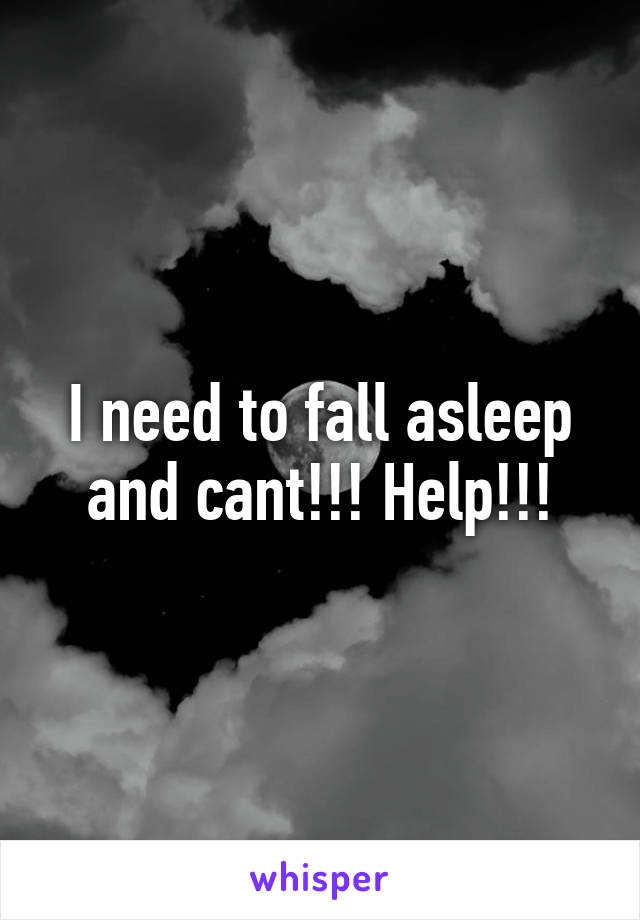 I need to fall asleep and cant!!! Help!!!