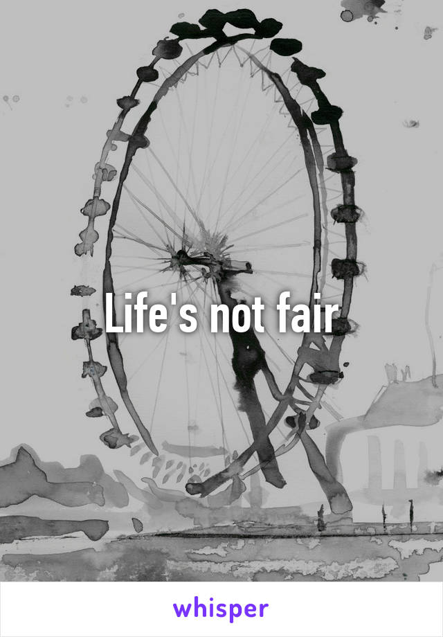 Life's not fair