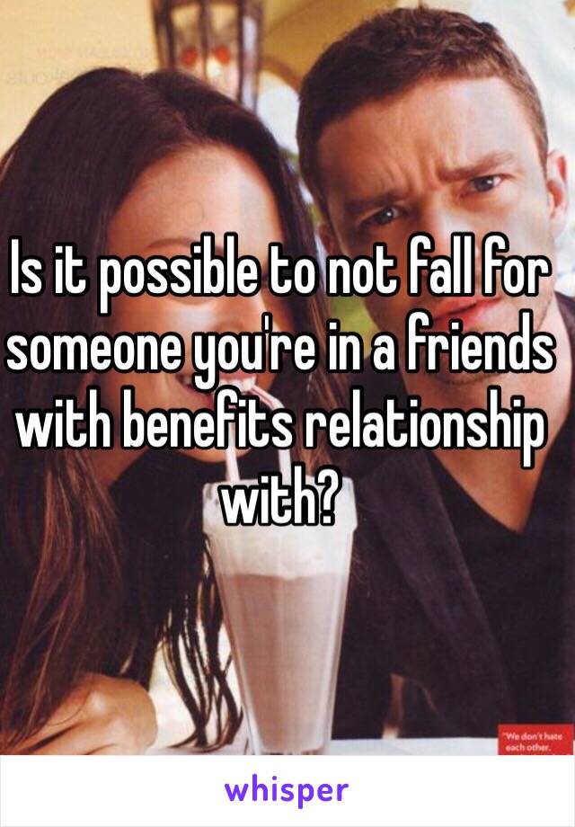 Is it possible to not fall for someone you're in a friends with benefits relationship with? 