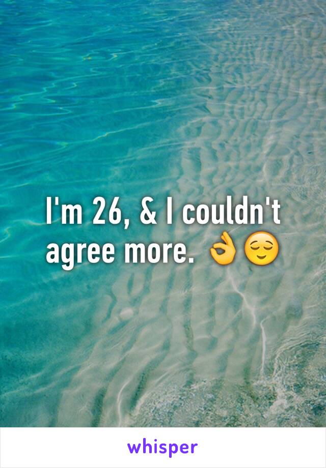 I'm 26, & I couldn't agree more. 👌😌