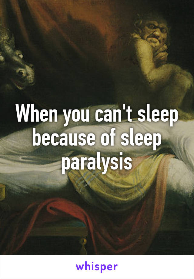 When you can't sleep because of sleep paralysis