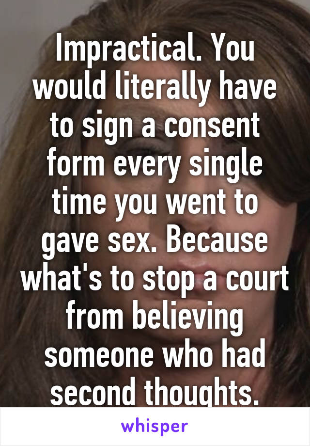 Impractical. You would literally have to sign a consent form every single time you went to gave sex. Because what's to stop a court from believing someone who had second thoughts.