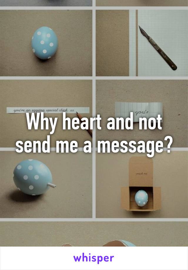 Why heart and not send me a message?