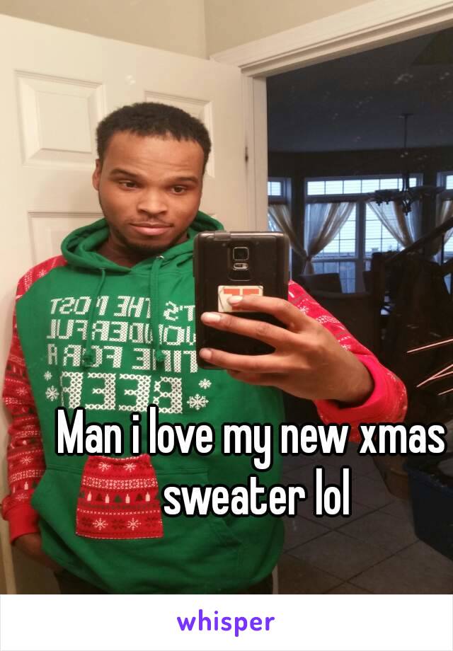 Man i love my new xmas sweater lol
