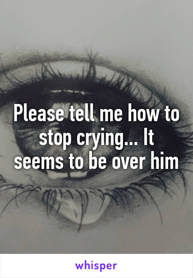 Please tell me how to stop crying... It seems to be over him