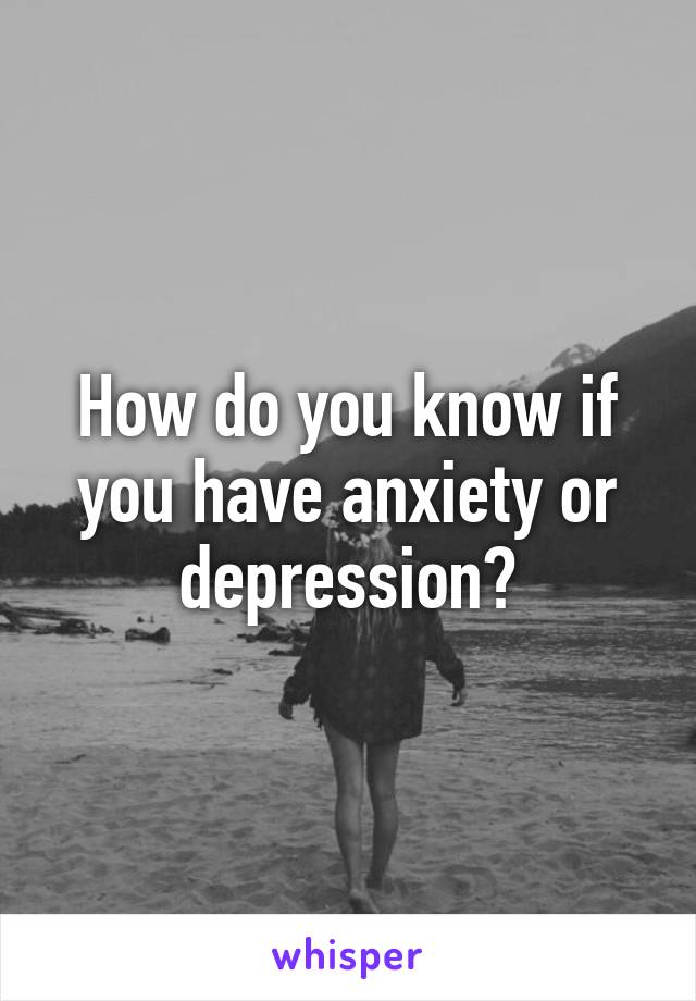 How do you know if you have anxiety or depression?