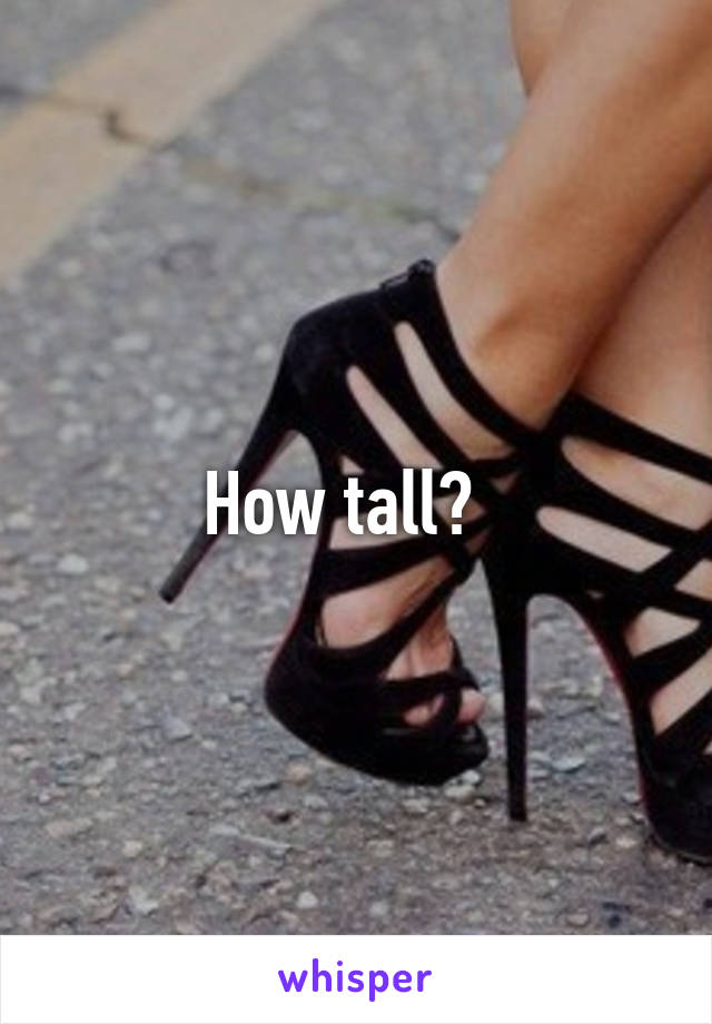 How tall?  