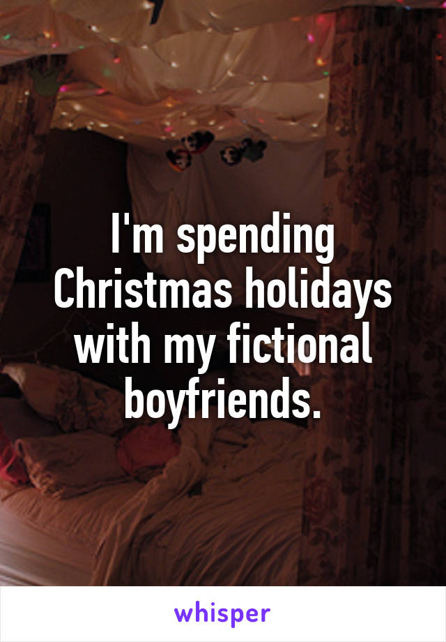 I'm spending Christmas holidays with my fictional boyfriends.