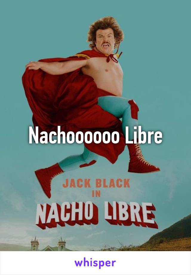 Nachoooooo Libre