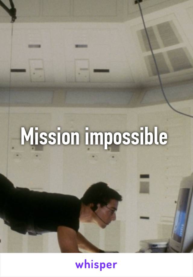 Mission impossible 