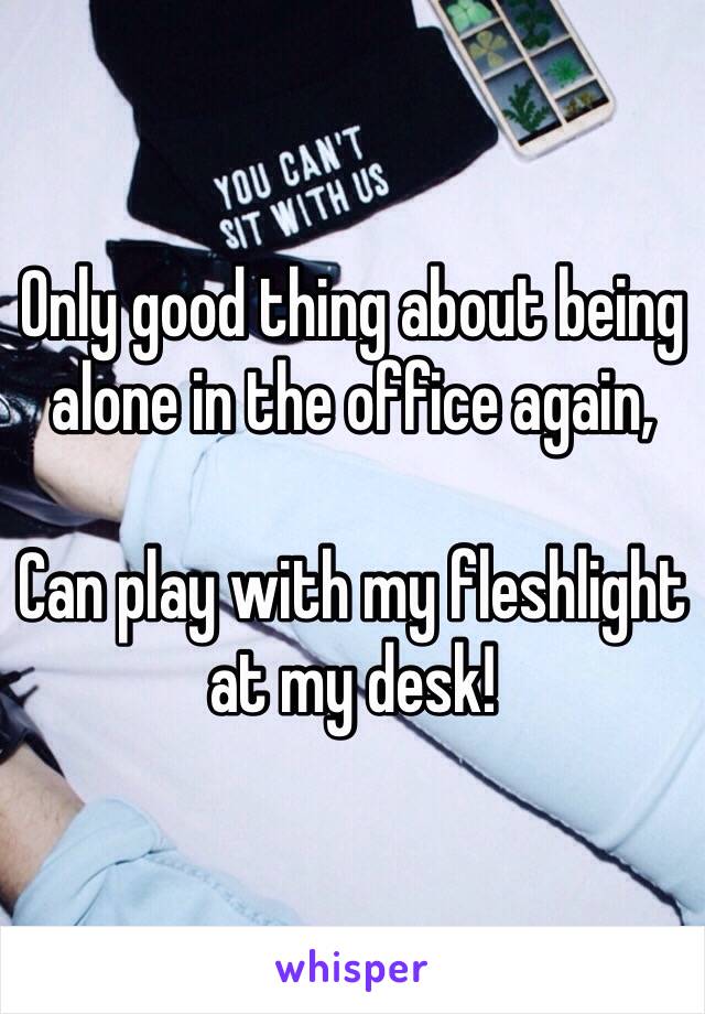 Only good thing about being alone in the office again,

Can play with my fleshlight at my desk!