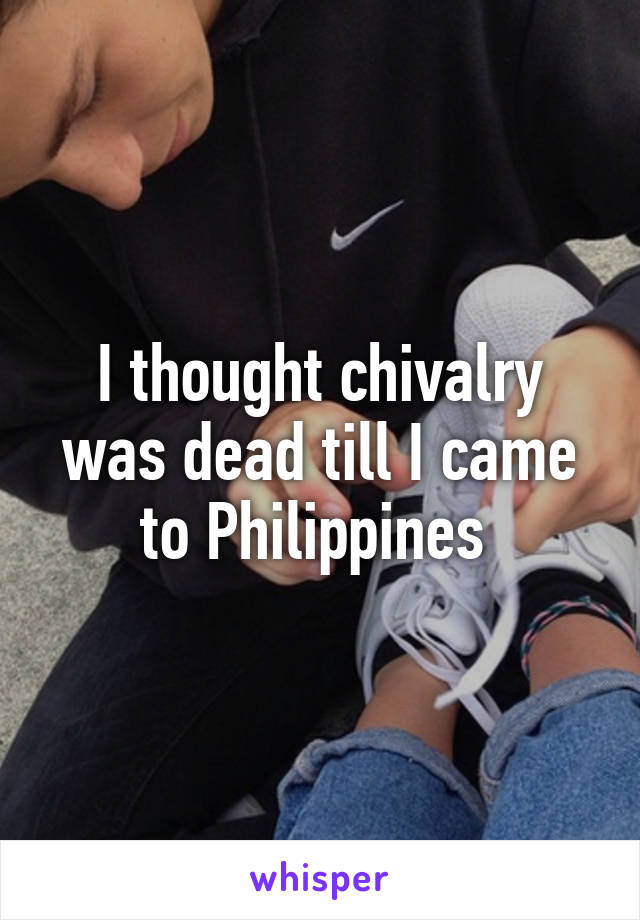 I thought chivalry was dead till I came to Philippines 