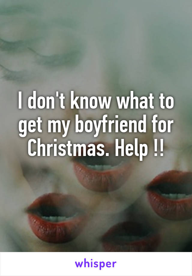 I don't know what to get my boyfriend for Christmas. Help !!
