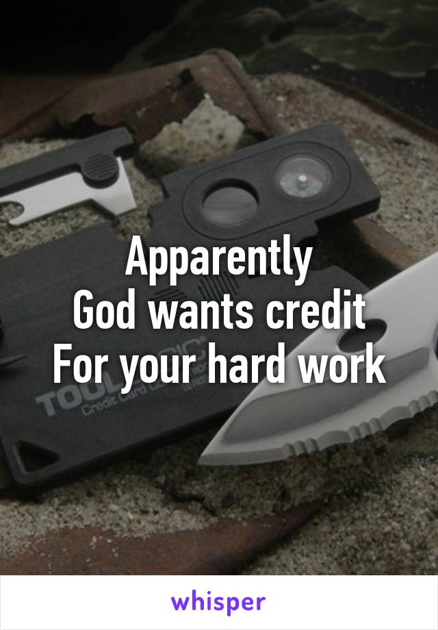 Apparently
God wants credit
For your hard work