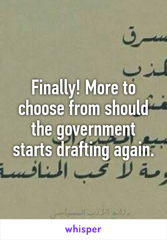 Finally! More to choose from should the government starts drafting again.