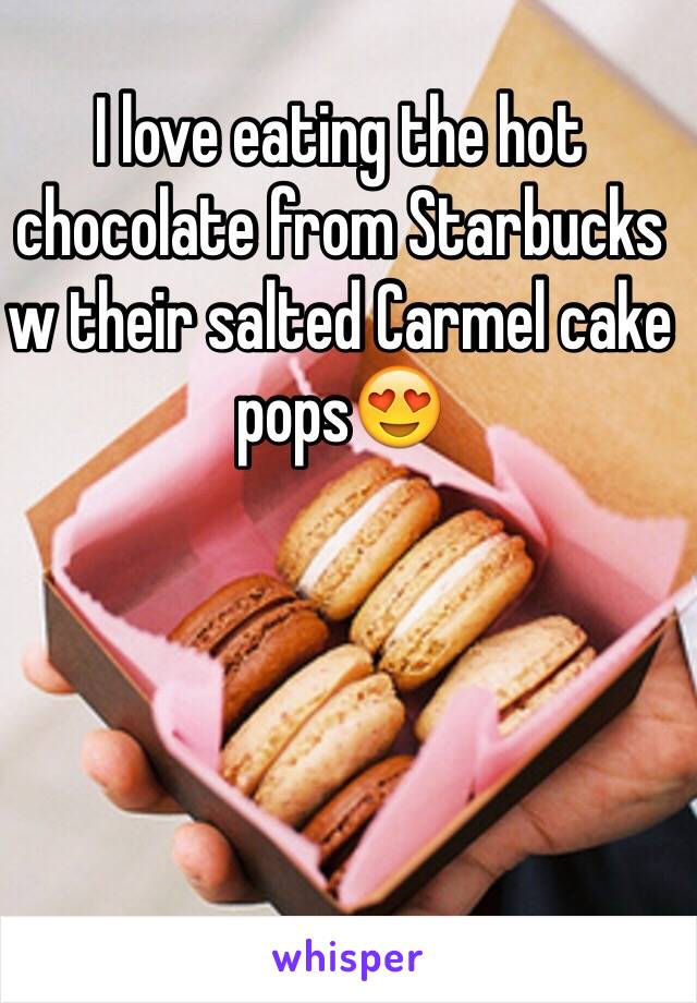 I love eating the hot chocolate from Starbucks w their salted Carmel cake pops😍