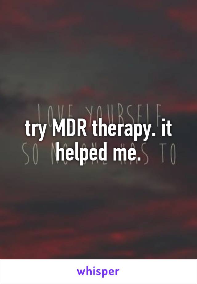 try MDR therapy. it helped me.