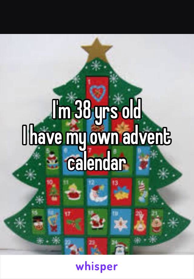 I'm 38 yrs old
I have my own advent calendar 