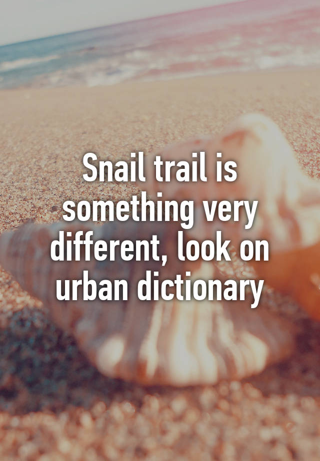 snail-trail-is-something-very-different-look-on-urban-dictionary