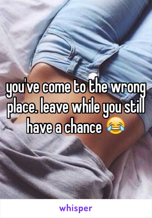 you've come to the wrong place. leave while you still have a chance 😂 