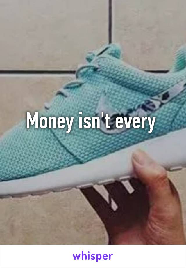 Money isn't every 
